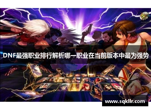 DNF最强职业排行解析哪一职业在当前版本中最为强势